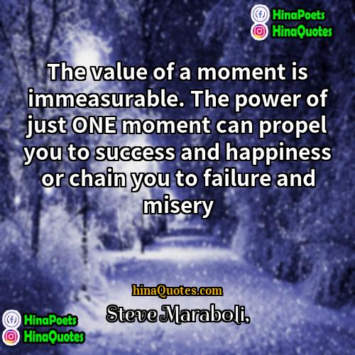 Steve Maraboli Quotes | The value of a moment is immeasurable.